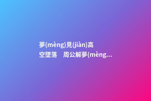 夢(mèng)見(jiàn)高空墜落　周公解夢(mèng)之夢(mèng)到高空墜落